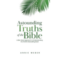 Astounding Truths of the Bible: A Bite-Sized Approach to Understanding the World's Bestselling Book
