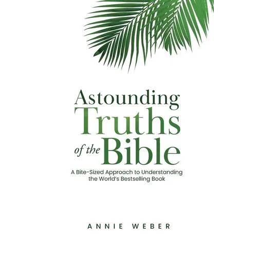 Astounding Truths of the Bible: A Bite-Sized Approach to Understanding the World's Bestselling Book