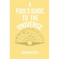 A Fool's Guide to the Universe: A collection of Poetry by Donovan Beck