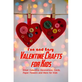 Fun and Easy Valentine Crafts for Kids: Great Valentine Decorations, Cards, Paper Flowers and More for Kids: Valentine Projects for Kids