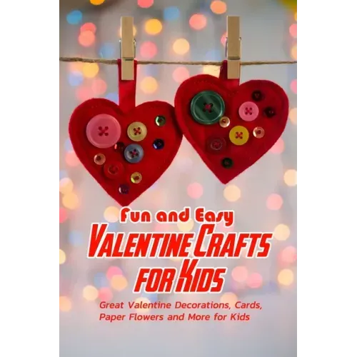 Fun and Easy Valentine Crafts for Kids: Great Valentine Decorations, Cards, Paper Flowers and More for Kids: Valentine Projects for Kids