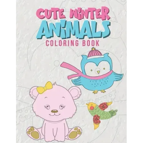Cute Winter Animals Coloring Book: Cool Coloring Pages For Kids Perfect For Preschoolers And Young Elementary School Age Children Ages 2-8 Boys & Girl