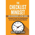 The Checklist Mindset For Entrepreneurs, Employees & Action-Takers: Automate & Scale Your Small Business or 9-5 Job into an Appointment-Based Machine