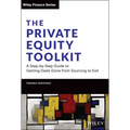 The Private Equity Toolkit: A Step-By-Step Guide to Getting Deals Done from Sourcing to Exit