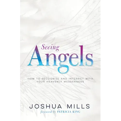 Seeing Angels: How to Recognize and Interact with Your Heavenly Messengers