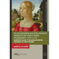 Elite Women as Diplomatic Agents in Italy and Hungary, 1470-1510: Kinship and the Aragonese Dynastic Network