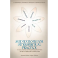 Meditations for InterSpiritual Practice: A Collection of Practices from the World's Spiritual Traditions