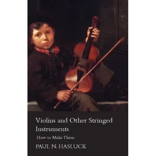 Violins and Other Stringed Instruments - How to Make Them