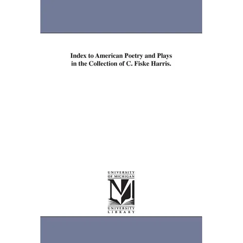 Index to American Poetry and Plays in the Collection of C. Fiske Harris.