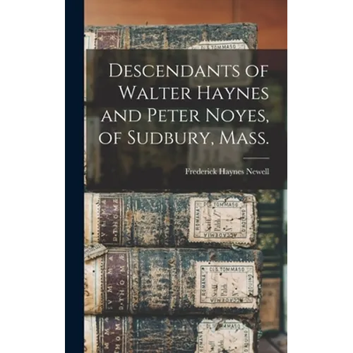 Descendants of Walter Haynes and Peter Noyes, of Sudbury, Mass.