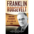 Franklin Roosevelt: Una Guía Fascinante de la Vida de FDR (Libro en Español/Franklin Roosevelt Spanish Book Version)