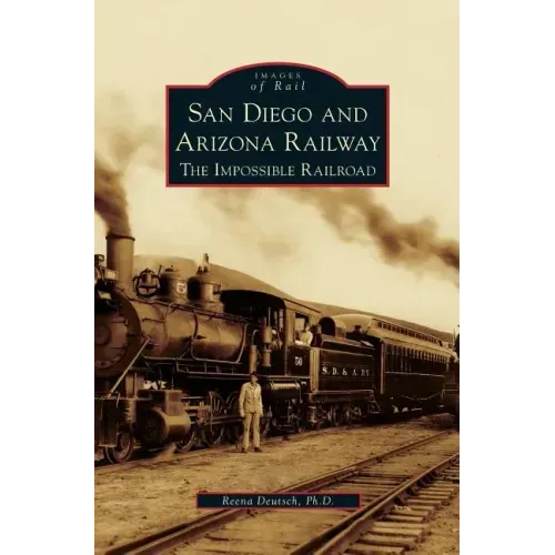 San Diego and Arizona Railway: The Impossible Railroad