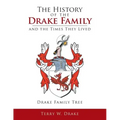 The History of the Drake Family and the Times They Lived: This is a study into the genealogy of the Drake family name.