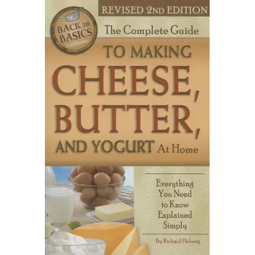 The Complete Guide to Making Cheese, Butter, and Yogurt at Home: Everything You Need to Know Explained Simply Revised 2nd Edition