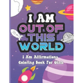I Am Out of This World: I Am Affirmations Coloring Book For Girls Space Theme