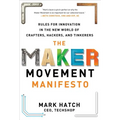 The Maker Movement Manifesto: Rules for Innovation in the New World of Crafters, Hackers, and Tinkerers