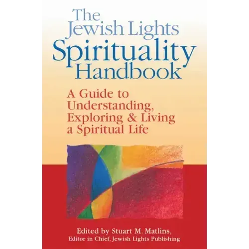 The Jewish Lights Spirituality Handbook: A Guide to Understanding, Exploring & Living a Spiritual Life