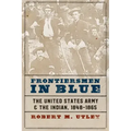 Frontiersmen in Blue: The United States Army and the Indian, 1848-1865
