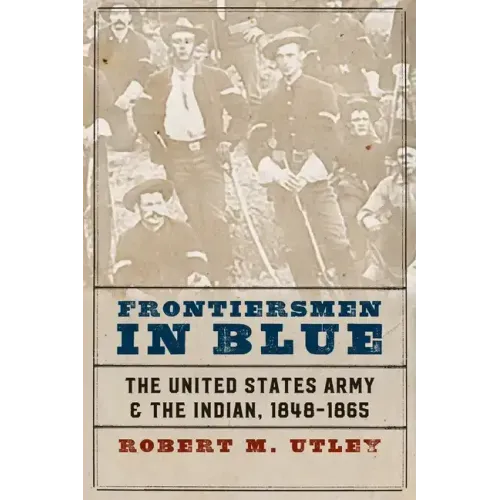 Frontiersmen in Blue: The United States Army and the Indian, 1848-1865