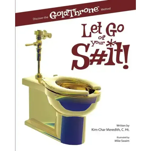Let Go of Your S#it!: Discover the GoldThrone Method