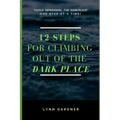 12 Steps for Climbing Out of the Dark Place: Overcoming Depression One Step at a Time...