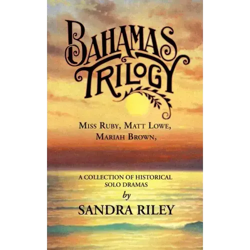 Bahamas Trilogy: Miss Ruby, Matt Lowe, Mariah Brown, a Collection of Historical Solo Dramas