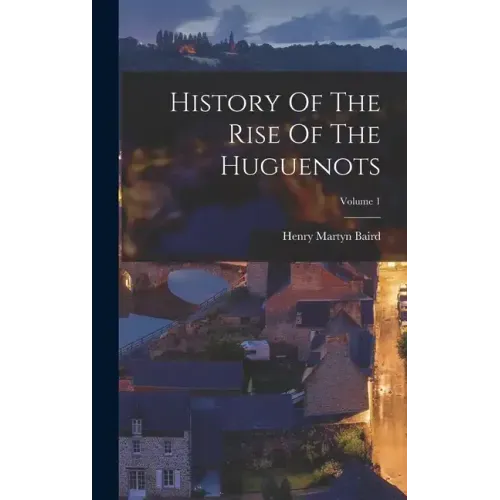 History Of The Rise Of The Huguenots; Volume 1