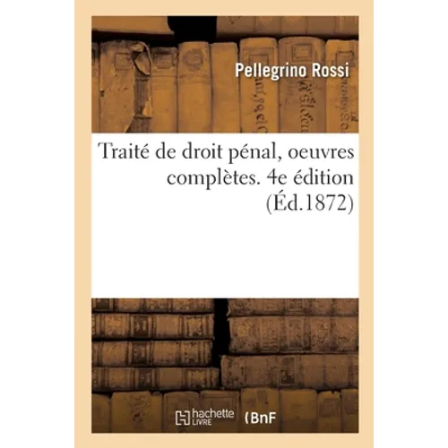 Traité de Droit Pénal, Oeuvres Complètes. 4e Édition
