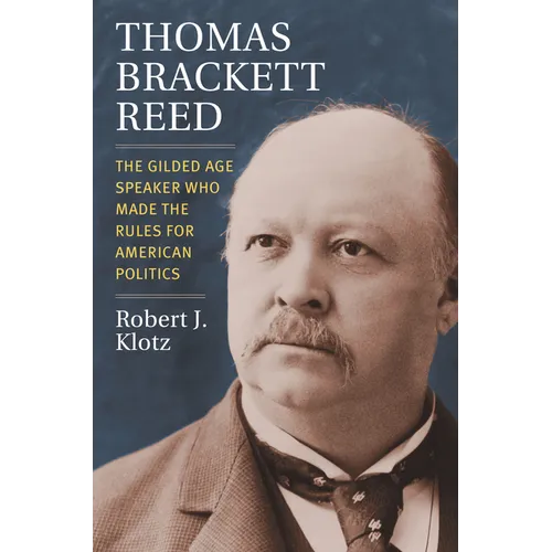 Thomas Brackett Reed: The Gilded Age Speaker Who Made the Rules for American Politics