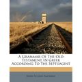 A Grammar of the Old Testament in Greek According to the Septuagint