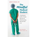 The Mindful Medical Student: A Psychiatrist's Guide to Staying Who You Are While Becoming Who You Want to Be
