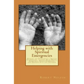 Helping with Spiritual Emergencies: Guiding the Psychonaut through Conversion, Visions, Near Death, Ayahuasca, Rising Kundalini, and Oneness with the