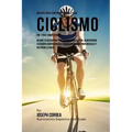 Recetas para Construir Musculo para Ciclismo Pre y Post Competencia: Mejore su desempeno y recuperese mas rapido, alimentando su cuerpo con poderosas
