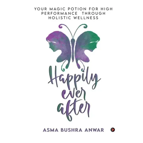Happily Ever After: Your Magic Potion For High Performance Through Holistic Wellness