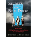 Secrets of the Blue Door: A true story of bringing closure to sexual abuse at a ranch for boys