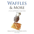 Waffles & More: A Love & Feathers Recipe Book