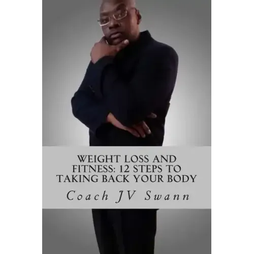 Weight Loss and Fitness: 12 Steps To Taking Back Your Body