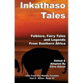 Inkathaso Tales: Folklore, Legends and Fairy Tales From Southern Africa