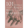 101 Things I Wish I Knew When I Got Married: Simple Lessons to Make Love Last