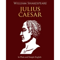 Julius Caesar In Plain and Simple English: A Modern Translation and the Original Version