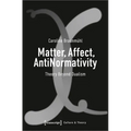 Matter, Affect, Antinormativity: Theory Beyond Dualism