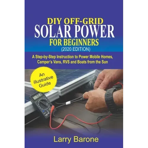 DIY Off-Grid Solar Power For Beginners (2020 Edition): A step-by-step instruction to Power Mobile Homes, Camper's Vans, RVS and Boats from the sun