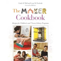 The Maker Cookbook: Recipes for Children's and 'Tween Library Programs