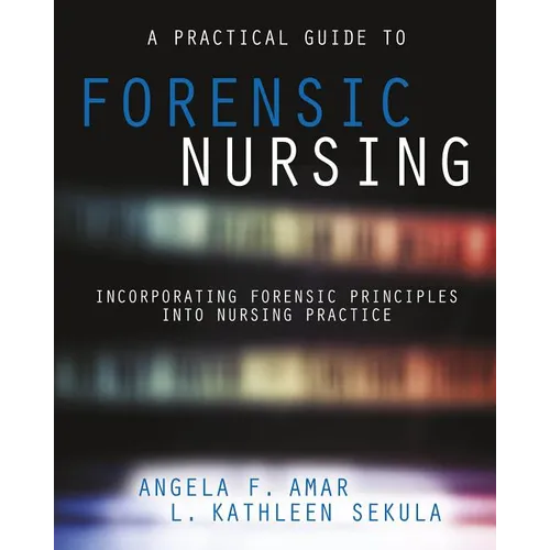 A Practical Guide to Forensic Nursing: Incorporating Forensic Principles Into Nursing Practice