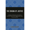 The Enigma of Justice: Freedom and Morality in the Work of Immanuel Kant, G.W.F Hegel, Agnes Heller, and Axel Honneth