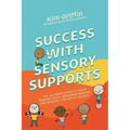 Success with Sensory Supports: The Ultimate Guide to Using Sensory Diets, Movement Breaks, and Sensory Circuits at School