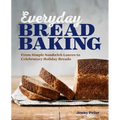Everyday Bread Baking: From Simple Sandwich Loaves to Celebratory Holiday Breads