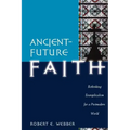Ancient-Future Faith: Rethinking Evangelicalism for a Postmodern World