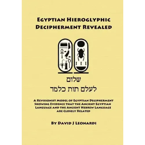 Egyptian Hieroglyphic Decipherment Revealed: A Revisionist Model of Egyptian Decipherment, Showing Evidence that the Ancient Egyptian Language and the