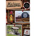Michigan Curiosities: Quirky Characters, Roadside Oddities & Other Offbeat Stuff